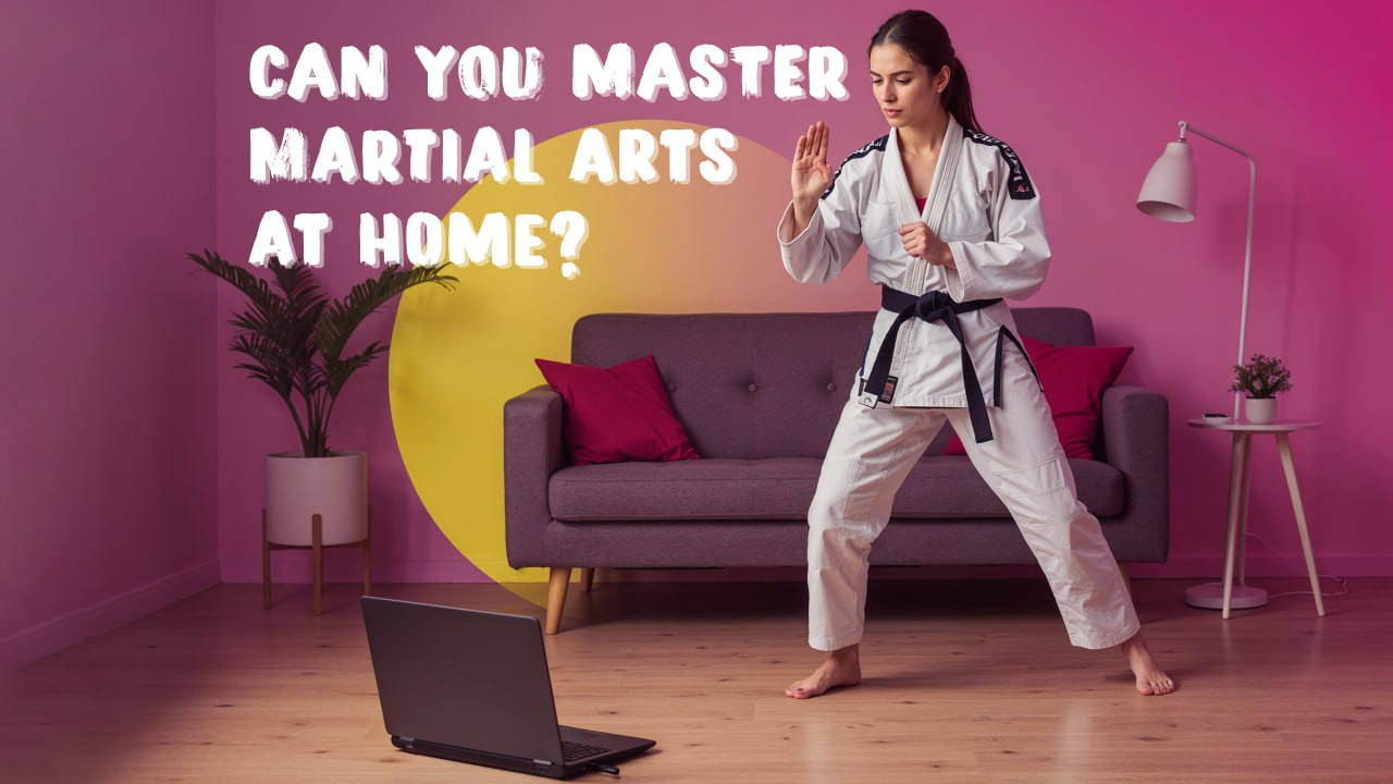 Can You Master Martial Arts at Home?